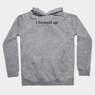 I frowed up Hoodie